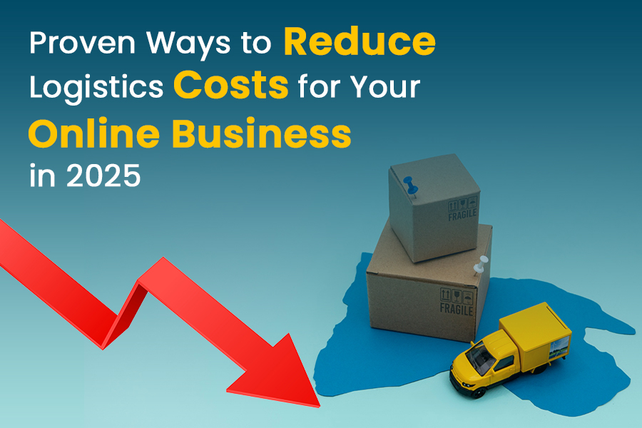 5 Proven Ways to Reduce Logistics Costs for Your Online Business in 2025